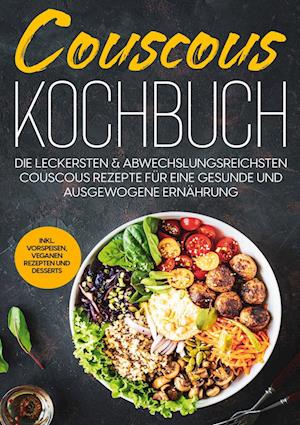 Cover for Junis Abbas · Couscous Kochbuch: Die leckersten &amp; abwechslungsreichsten Couscous Rezepte für eine gesunde und ausgewogene Ernährung | inkl. Vorspeisen, veganen Rezepten und Desserts (Hardcover Book) (2022)