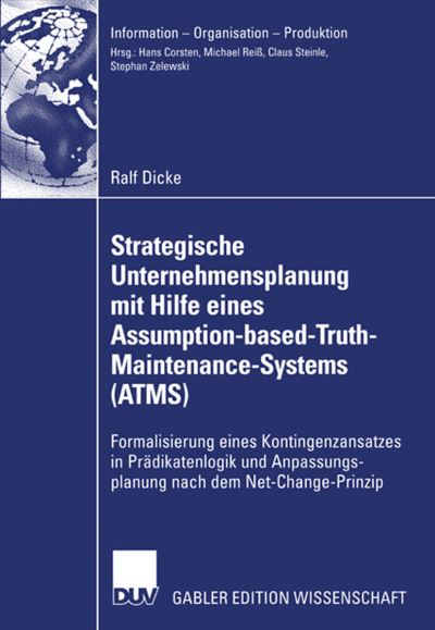 Cover for Ralf Dicke · Strategische Unternehmensplanung Mit Hilfe Eines Assumption-Based-Truth-Maintenance-Systems (Atms): Formalisierung Eines Kontingenzansatzes in Pradikatenlogik Und Anpassungsplanung Nach Dem Net-Change-Prinzip - Information - Organisation - Produktion (Paperback Book) [2007 edition] (2007)