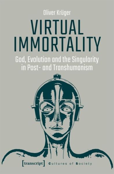 Cover for Oliver, Kruger, · Virtual Immortality – God, Evolution, and the Singularity in Post– and Transhumanism - Cultures of Society (Paperback Book) (2021)
