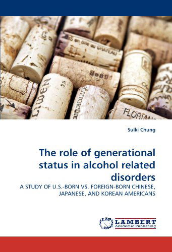 Cover for Sulki Chung · The Role of Generational Status in Alcohol Related Disorders: a Study of U.s.-born vs. Foreign-born Chinese, Japanese, and Korean Americans (Paperback Book) (2010)
