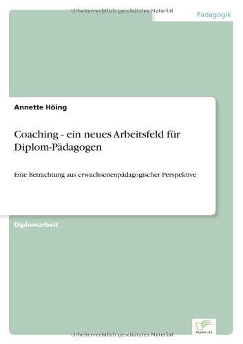 Cover for Annette Hoeing · Coaching - ein neues Arbeitsfeld fur Diplom-Padagogen: Eine Betrachtung aus erwachsenenpadagogischer Perspektive (Paperback Book) [German edition] (2004)