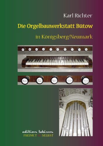 Die Orgelbauwerkstatt Butow in Koenigsberg / Nm: Ein Beitrag zur Geschichte des markischen Landorgelbaus - Karl Richter - Books - Books on Demand - 9783839180594 - May 26, 2010