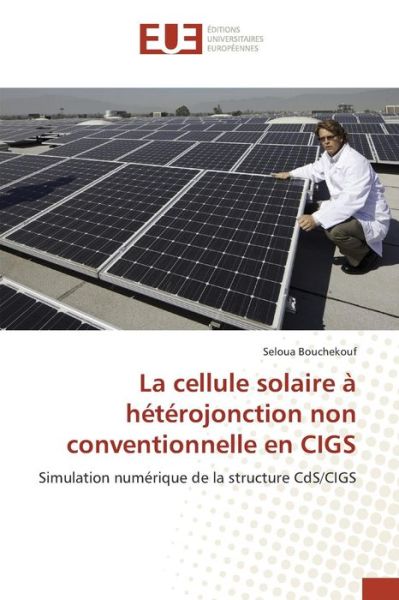 Cover for Bouchekouf Seloua · La Cellule Solaire a Heterojonction Non Conventionnelle en Cigs - Omn.univ.europ. (Paperback Book) (2018)