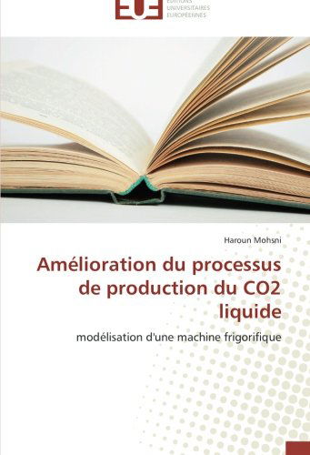 Cover for Haroun Mohsni · Amélioration Du Processus De Production Du Co2 Liquide: Modélisation D'une Machine Frigorifique (Paperback Book) [French edition] (2018)