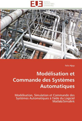 Cover for Felix Njap · Modélisation et Commande Des Systèmes Automatiques: Modélisation, Simulation et Commande Des Systèmes Automatiques À L'aide Du Logiciel Matlab / Simulink (Paperback Book) [French edition] (2018)