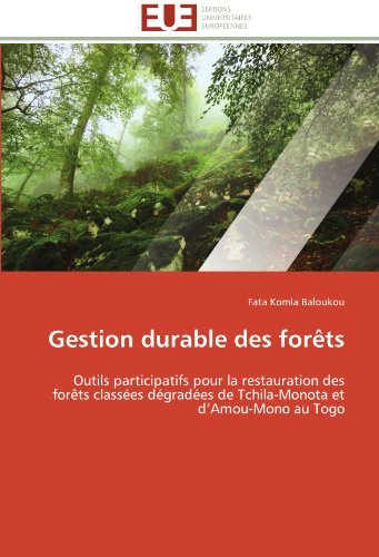 Cover for Fata Komla Baloukou · Gestion Durable Des Forêts: Outils Participatifs Pour La Restauration Des Forêts Classées Dégradées De Tchila-monota et D'amou-mono Au Togo (Paperback Book) [French edition] (2018)