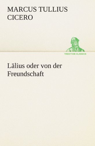 Cover for Marcus Tullius Cicero · Lälius Oder Von Der Freundschaft (Tredition Classics) (German Edition) (Taschenbuch) [German edition] (2012)