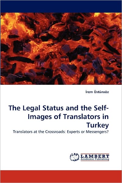 Cover for Rem Üstünsöz · The Legal Status and the Self-images of Translators in Turkey: Translators at the Crossroads: Experts or Messengers? (Paperback Book) (2011)