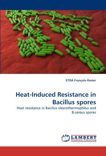 Cover for Etoa François-xavier · Heat-induced Resistance in Bacillus Spores: Heat Resistance in Bacillus Stearothermophilus and B.cereus Spores (Paperback Book) (2011)
