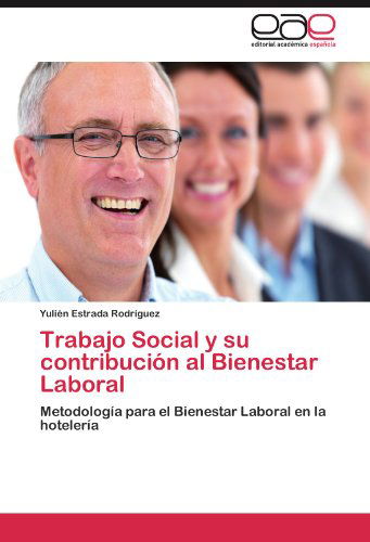 Trabajo Social Y Su Contribución Al Bienestar Laboral: Metodología Para El Bienestar Laboral en La Hotelería - Yulién Estrada Rodríguez - Boeken - Editorial Académica Española - 9783847352594 - 23 december 2011