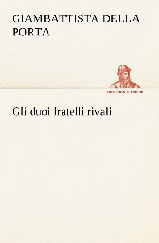 Cover for Giambattista Della Porta · Gli Duoi Fratelli Rivali (Tredition Classics) (Italian Edition) (Paperback Bog) [Italian edition] (2012)
