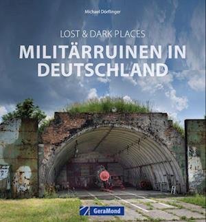 Michael Dörflinger · Lost & Dark Places: Militärruinen in Deutschland (Bog) (2024)