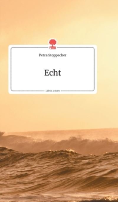 Cover for Petra Stoppacher · Echt. Life is a Story - story.one (Hardcover Book) (2019)