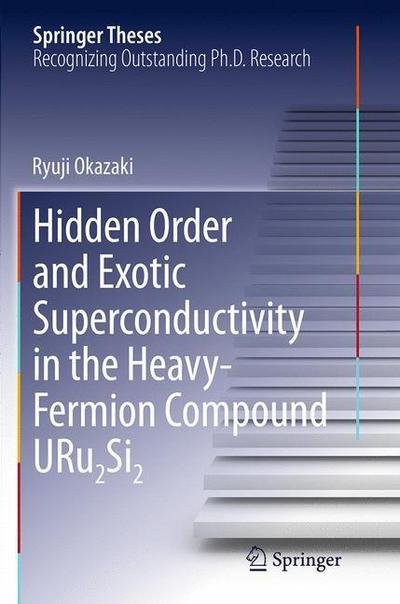 Cover for Ryuji Okazaki · Hidden Order and Exotic Superconductivity in the Heavy-Fermion Compound URu2Si2 - Springer Theses (Pocketbok) [Softcover reprint of the original 1st ed. 2013 edition] (2016)