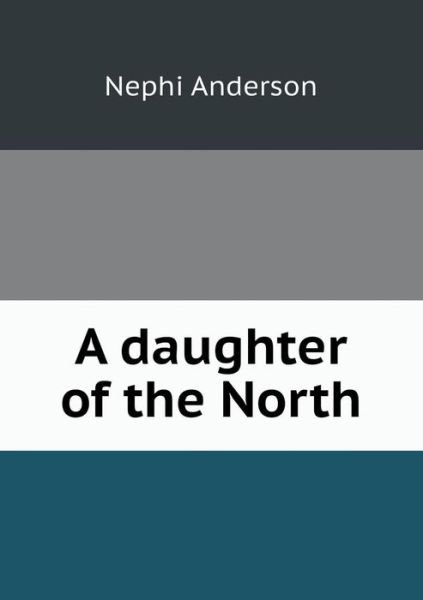 Cover for Nephi Anderson · A Daughter of the North (Paperback Book) (2015)