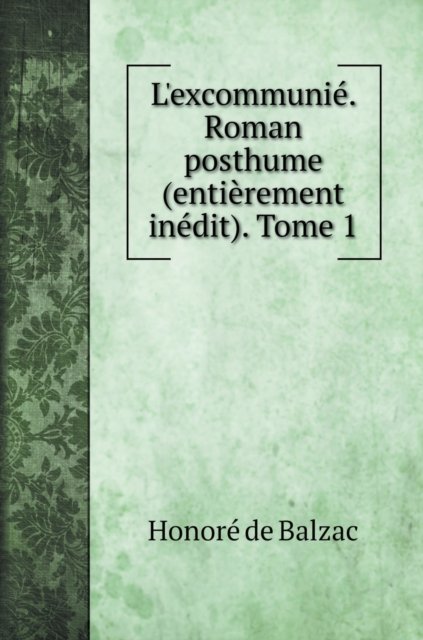 Cover for Honoré de Balzac · L'excommunie. Roman posthume (entierement inedit). Tome 1 (Hardcover Book) (2020)