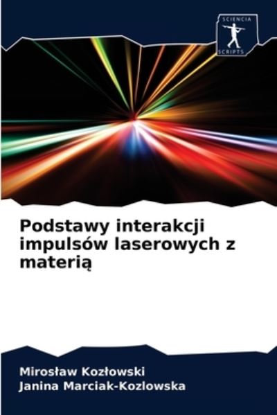 Cover for Miroslaw Kozlowski · Podstawy interakcji impulsow laserowych z materi? (Paperback Book) (2020)