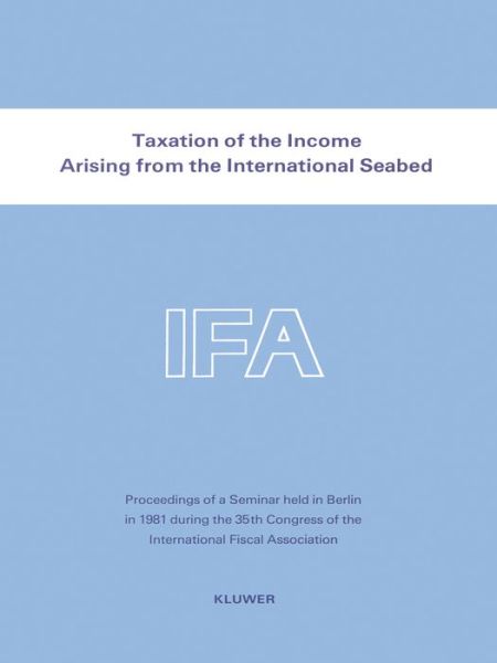 Taxation of the Income Arising from the International Seabed - International Fiscal Association (Ifa) - Libros - Kluwer Law International - 9789065440594 - 28 de abril de 1982