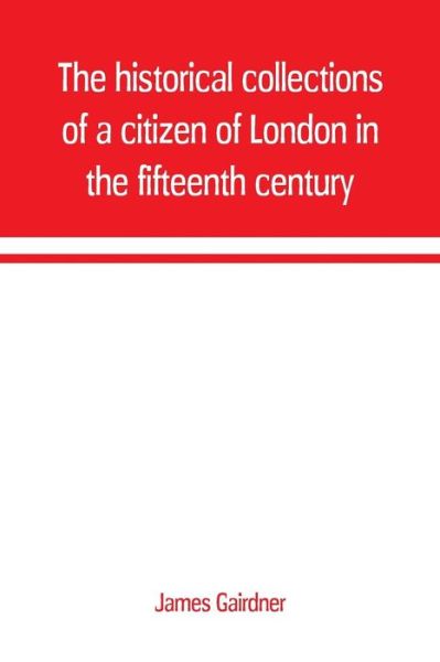 Cover for James Gairdner · The historical collections of a citizen of London in the fifteenth century (Paperback Book) (2019)