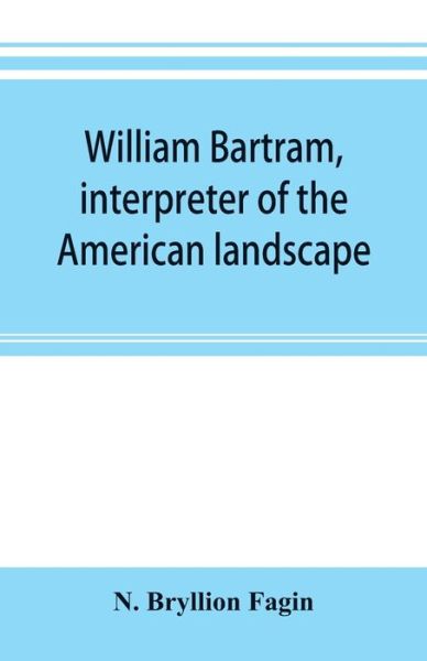 William Bartram, interpreter of the American landscape - N. Bryllion Fagin - Bøger - Alpha Editions - 9789353895594 - 2. oktober 2019