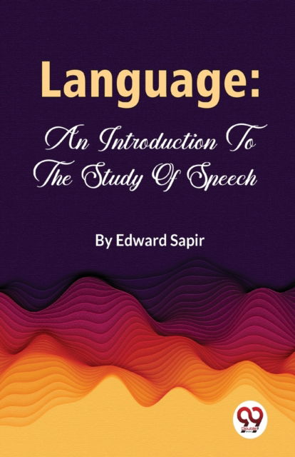 Language: An Introduction to the Study of Speech - Edward Sapir - Books - Double 9 Books LLP - 9789357488594 - January 4, 2023