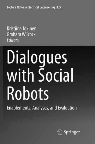 Dialogues with Social Robots: Enablements, Analyses, and Evaluation - Lecture Notes in Electrical Engineering - - Books - Springer Verlag, Singapore - 9789811096594 - July 7, 2018