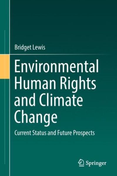 Cover for Bridget Lewis · Environmental Human Rights and Climate Change: Current Status and Future Prospects (Hardcover Book) [1st ed. 2018 edition] (2018)