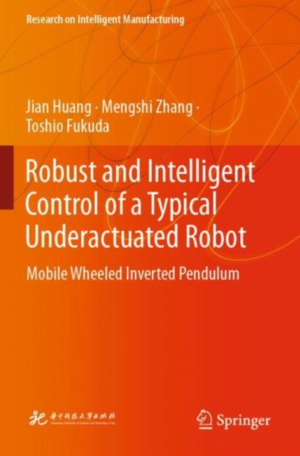 Cover for Jian Huang · Robust and Intelligent Control of a Typical Underactuated Robot: Mobile Wheeled Inverted Pendulum - Research on Intelligent Manufacturing (Paperback Book) [2023 edition] (2024)