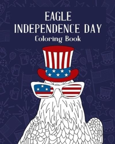 Eagle Independence Day Coloring Book: Happy 4th of July, America Vibes, Born to Sparkle, Activity Stress Relief - PaperLand - Books - Blurb - 9798210411594 - June 26, 2024