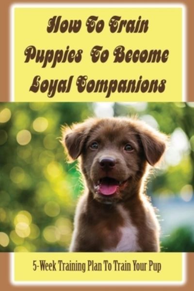 Cover for Kaye Daigle · How To Train Puppies To Become Loyal Companions (Paperback Book) (2021)