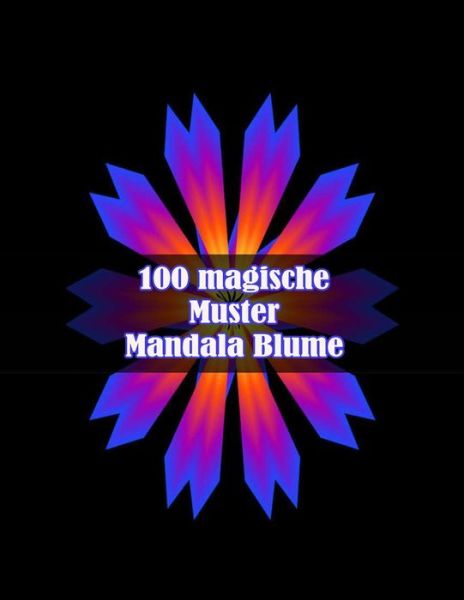 Cover for Sketch Books · 100 magische Muster Mandala Blume: 100 magische Mandalas Blumen Ein Malbuch fur Erwachsene mit lustigen, einfachen und entspannenden Mandalas (Paperback Book) (2021)