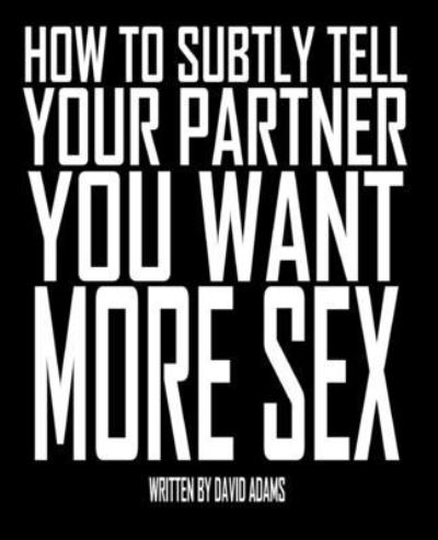 Cover for David Adams · How To Subtly Tell Your Partner You Want More Sex (Paperback Book) (2020)