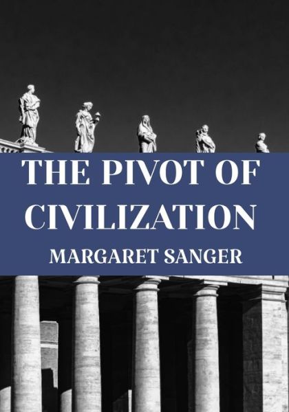 THE PIVOT OF CIVILIZATION Margaret Sanger - Margaret Sanger - Books - Independently Published - 9798638499594 - April 18, 2020