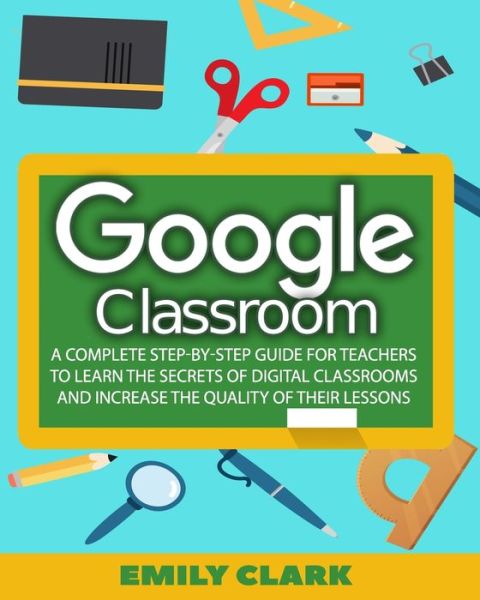 Google Classroom - Emily Clark - Livros - Independently Published - 9798679117594 - 26 de agosto de 2020