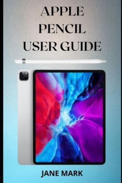 Apple Pencil User Guide - Jane Mark - Books - Independently Published - 9798682441594 - September 3, 2020