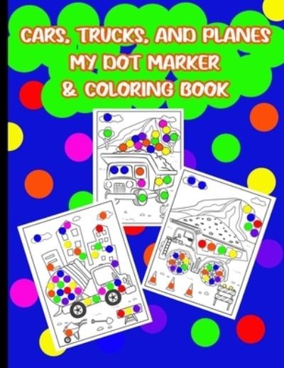 Cars, Trucks, & Planes My Dot Marker & Coloring Book - 4ls Works - Bøger - Independently Published - 9798716191594 - 3. marts 2021