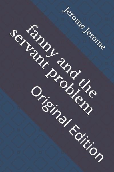 Fanny and the Servant Problem - Jerome K Jerome - Bøger - Independently Published - 9798736821594 - 16. april 2021