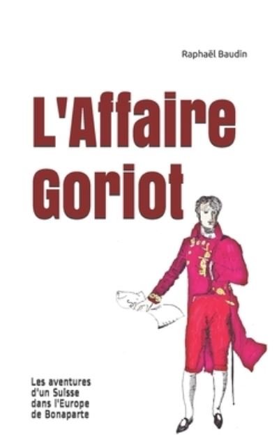 Cover for Raphael Baudin · L'Affaire Goriot: Les aventures d'un Suisse dans l'Europe de Bonaparte (Taschenbuch) (2021)