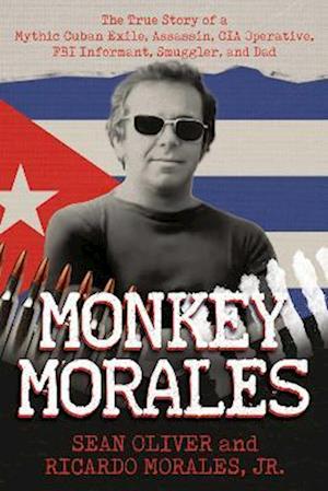 Monkey Morales: The True Story of a Mythic Cuban Exile, Assassin, CIA Operative, FBI Informant, Smuggler, and Dad - Sean Oliver - Bücher - Post Hill Press - 9798888458594 - 9. Oktober 2025