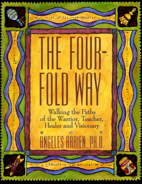 Cover for Angeles Arrien · The Four-fold Way: Walking the Paths of the Warrior, Teacher, Healer, and Visionary (Pocketbok) (1993)