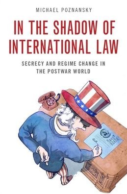 Cover for Poznansky, Michael (Assistant Professor of Political Science, Assistant Professor of Political Science, University of Pittsburgh) · In the Shadow of International Law: Secrecy and Regime Change in the Postwar World (Gebundenes Buch) (2020)