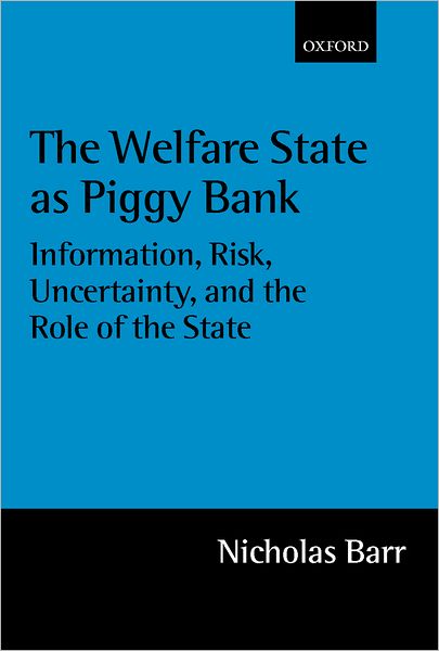 Cover for Barr, Nicholas (, Department of Economics, London School of Economics) · The Welfare State as Piggy Bank: Information, Risk, Uncertainty, and the Role of the State (Hardcover Book) (2001)