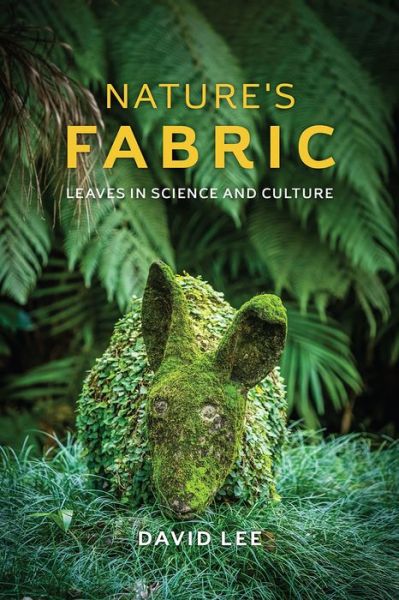 Nature's Fabric: Leaves in Science and Culture - David Lee - Books - The University of Chicago Press - 9780226180595 - September 28, 2017