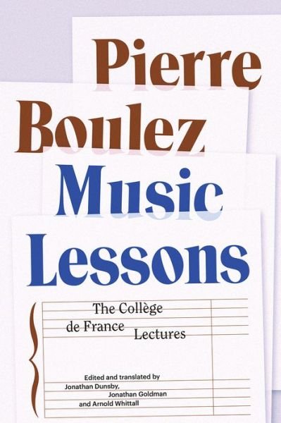Music Lessons The Collège de France Lectures - Pierre Boulez - Books - University of Chicago Press - 9780226672595 - October 17, 2019