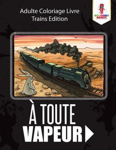 Cover for Coloring Bandit · À Toute Vapeur Adulte Coloriage Livre Trains Edition (Paperback Book) (2017)