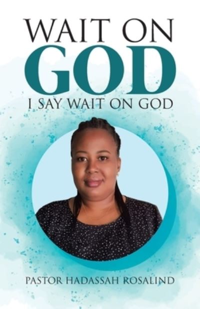 Cover for Pastor Hadassah Rosalind · Wait on God I Say Wait on God (Paperback Book) (2020)