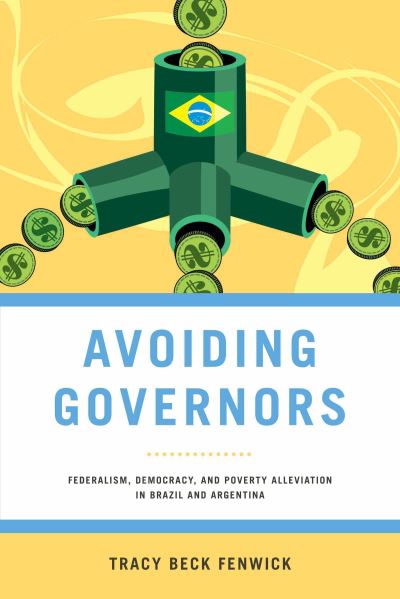 Cover for Tracy Beck Fenwick · Avoiding Governors: Federalism, Democracy, and Poverty Alleviation in Brazil and Argentina - Kellogg Institute Series on Democracy and Development (Hardcover Book) (2023)