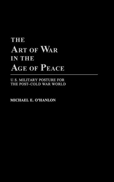 Cover for Michael OHanlon · The Art of War in the Age of Peace: U.S. Military Posture for the Post-Cold War World (Hardcover Book) (1992)