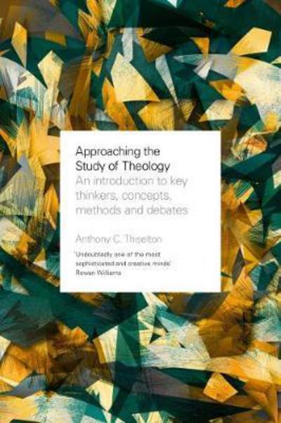 Approaching the Study of Theology: An Introduction to Key Thinkers, Concepts, Methods and Debates - Professor Anthony Thiselton - Books - SPCK Publishing - 9780281077595 - September 21, 2017
