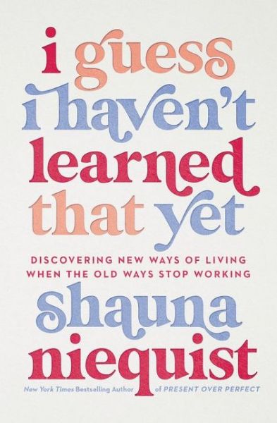 I Guess I Haven't Learned That Yet: Discovering New Ways of Living When the Old Ways Stop Working - Shauna Niequist - Books - Zondervan - 9780310355595 - April 12, 2022